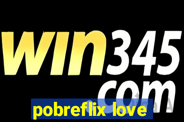 pobreflix love